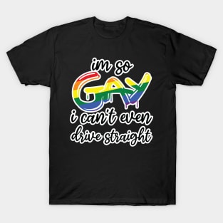 i'm so gay i can't even drive straight T-Shirt